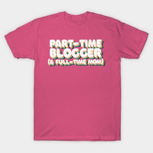 Part Time Blogger & Full Time Mom - 80's Retro Style Typographic Design T-Shirt